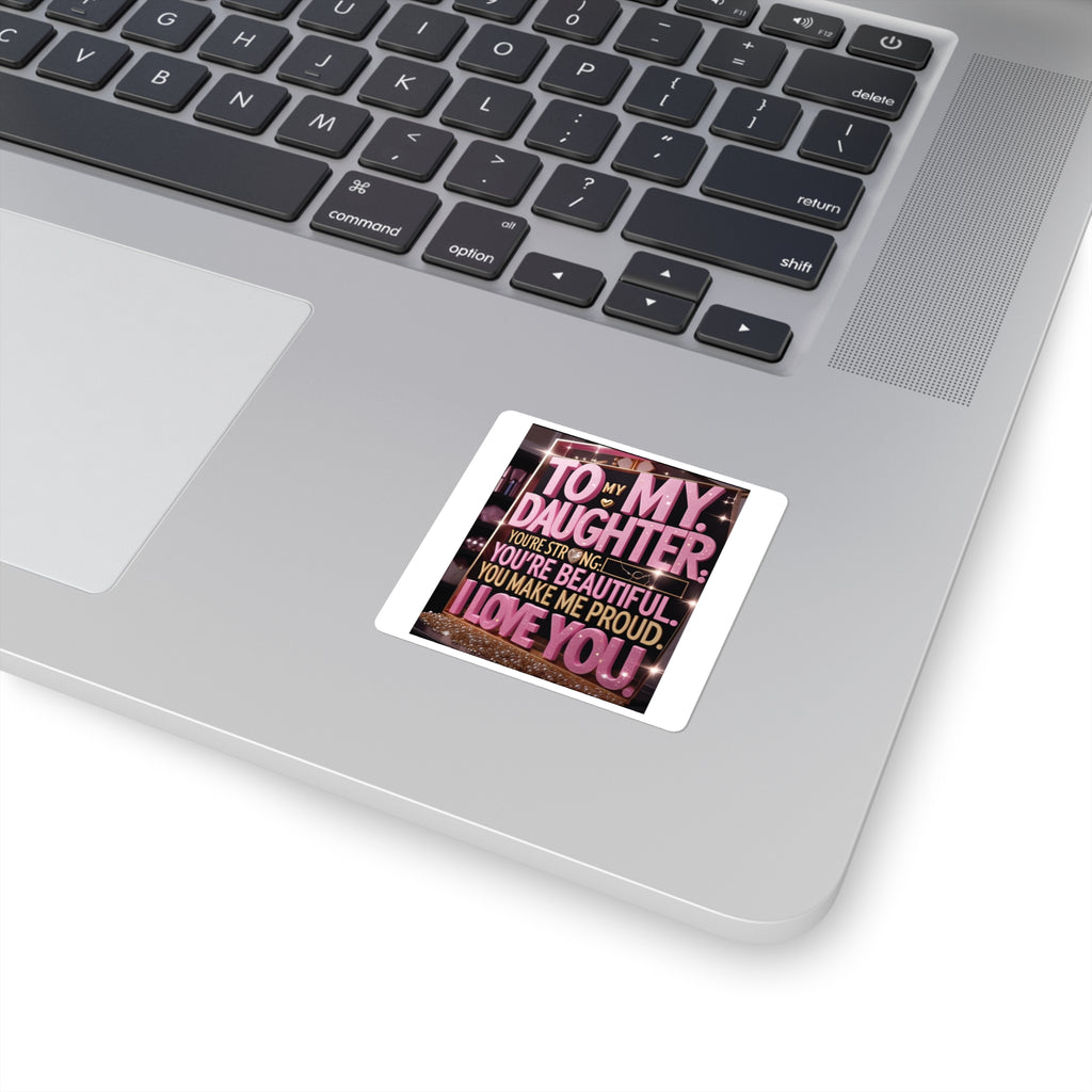 Square Sticker — "To My Daughter, I Love You" Sentimental Gift